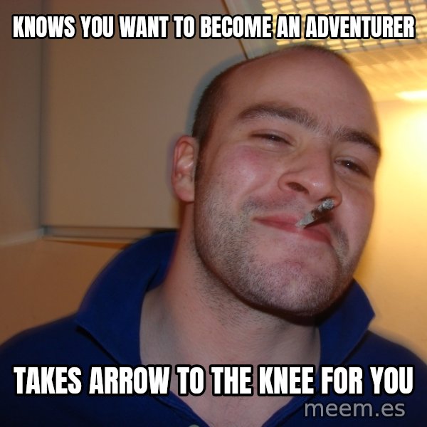 Good Guy Greg meme: knows you want to become an adventurer / takes arrow to the knee for you