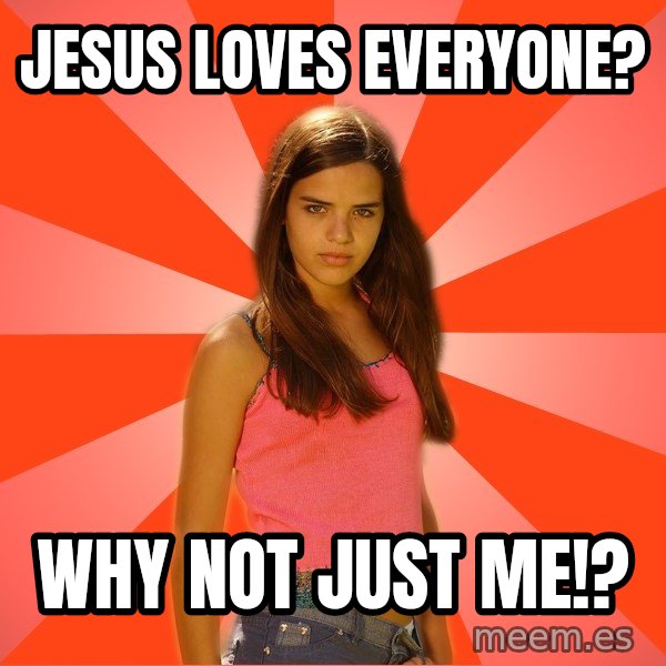 Jealous Girl meme: jesus loves everyone? / why not just me!?