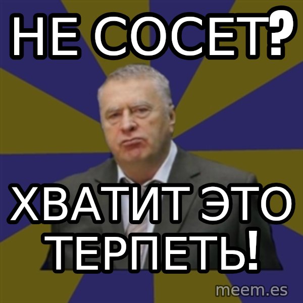 Vladimir Zhirinovsky meme: НЕ СОСЕТ? / ХВАТИТ ЭТО ТЕРПЕТЬ!