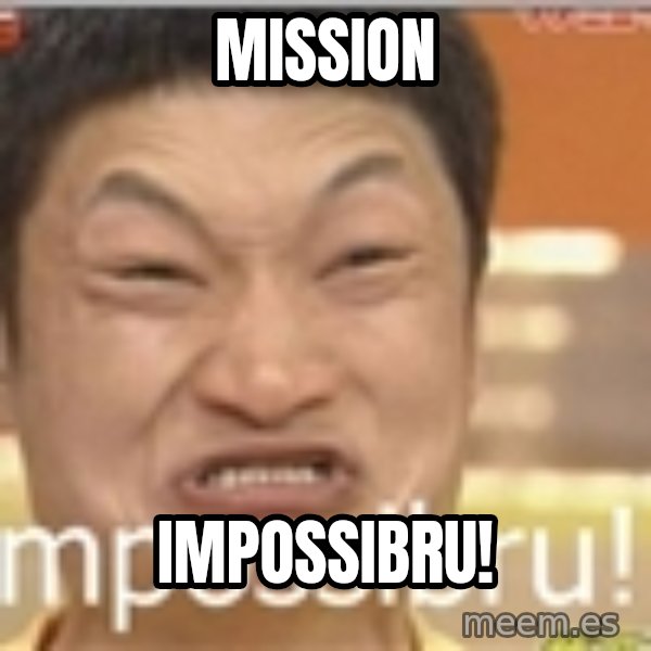 Impossibru Guy meme: MISSION / IMPOSSIBRU!