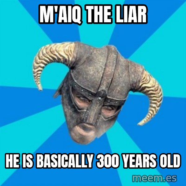 skyrim stan meme: M'aiq the liar / HE IS basically 300 years old
