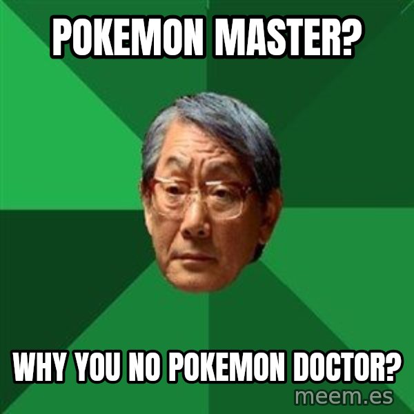High Expectations Asian Father meme: Pokemon master? / Why you no pokemon doctor?