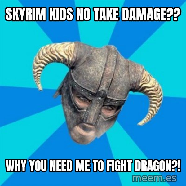 skyrim stan meme: skyrim kids no take damage?? / why you need me to fight dragon?!