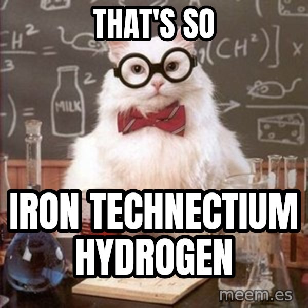 Chemistry Cat meme: that's so / iron Technectium Hydrogen
