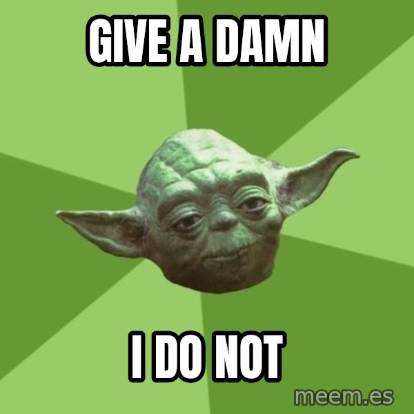 Advice Yoda Gives meme: give a damn / i do not