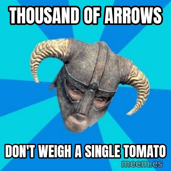 skyrim stan meme: Thousand of arrows / Don't weigh a single tomato