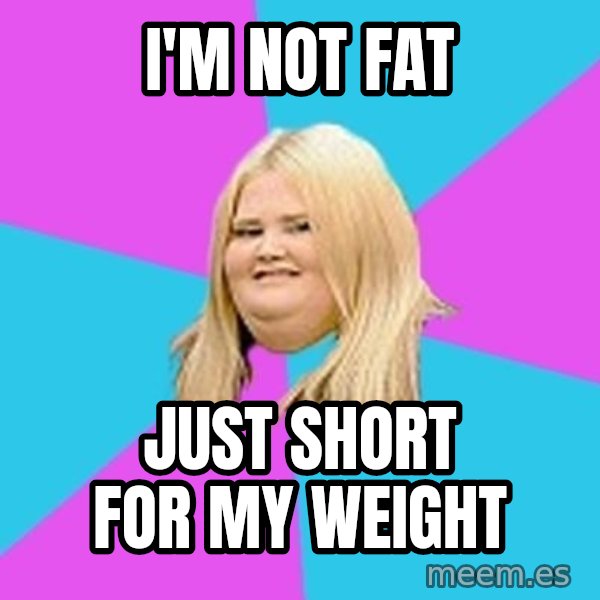 Fat Girl meme: I'm not fat / just short for my weight