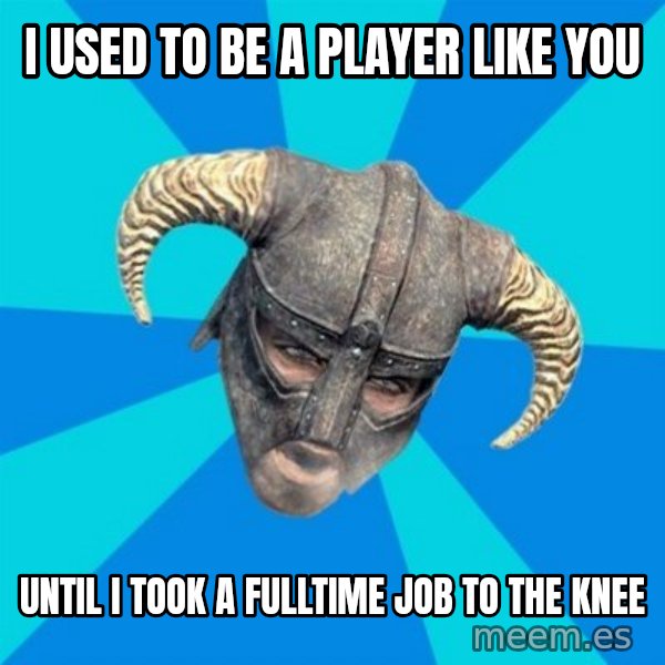 skyrim stan meme: I used to be a player like you / until i took a fulltime job to the knee