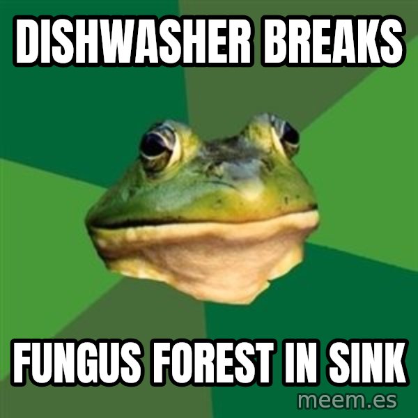 Foul Bachelor Frog meme: Dishwasher breaks / Fungus forest in sink