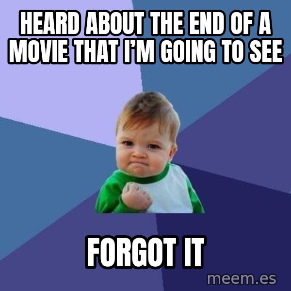 Success Kid meme: heard about the end of a movie that i’m going to see / forgot it