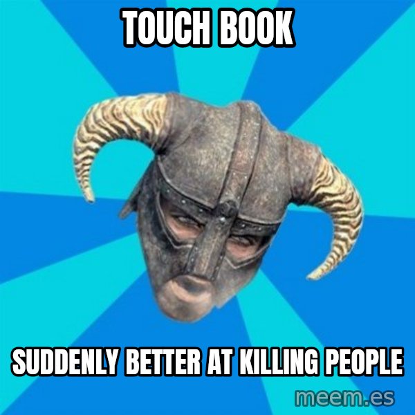 skyrim stan meme: touch book / suddenly better at killing people