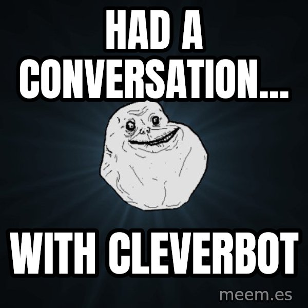 Forever Alone meme: Had a conversation... / with cleverbot