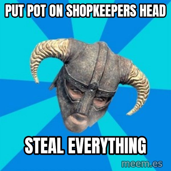 skyrim stan meme: PUT POT ON SHOPKEEPERS HEAD / STEAL EVERYTHING