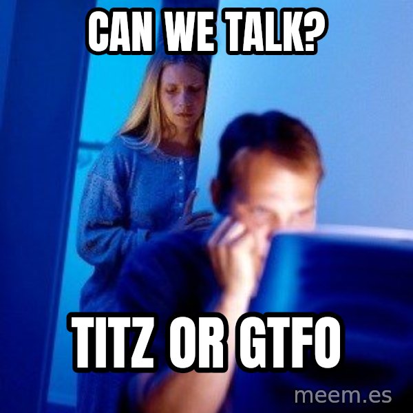 Internet Husband meme: can we talk? / titz or gtfo