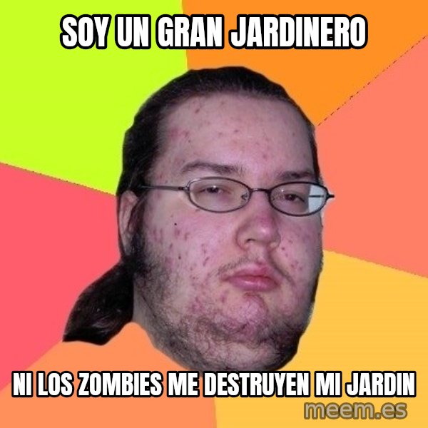 gordo granudo meme: Soy un gran jardinero / ni los zombies me destruyen mi jardin