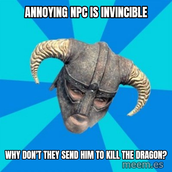 skyrim stan meme: Annoying NPC is invincible / Why don't they send him to kill the dragon?