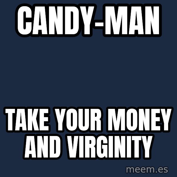 Katainen Perkele meme: candy-MAN / take   your   money   and   virginity