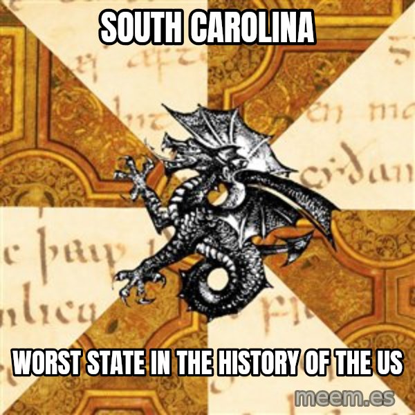 History Major Heraldic Beast meme: South Carolina / Worst State in the history of the us