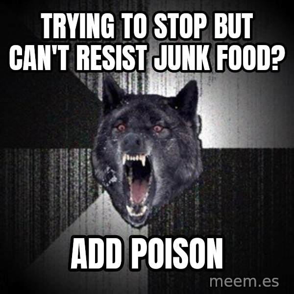 Insanity Wolf meme: trying to stop but can't resist junk food? / add poison