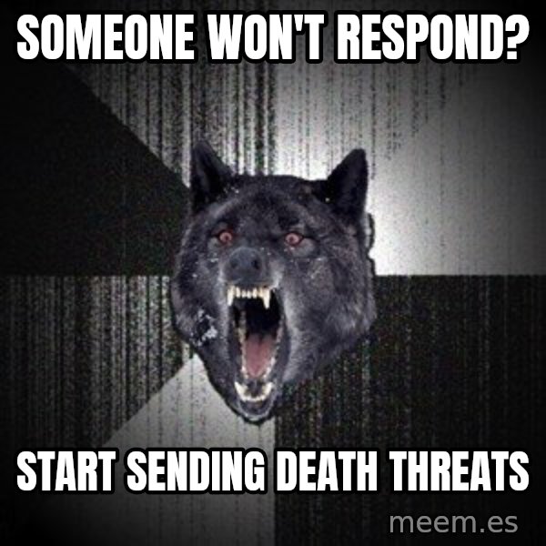 Insanity Wolf meme: someone won't Respond? / Start Sending death Threats