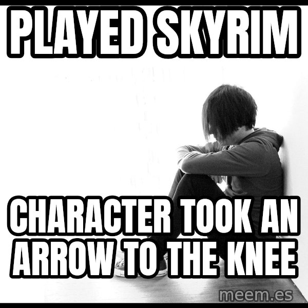 First World Problems meme: played skyrim / character took an arrow to the knee