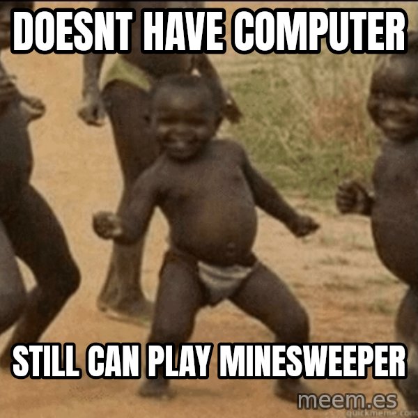 Third World Success meme: doesnt have computer / still can play minesweeper
