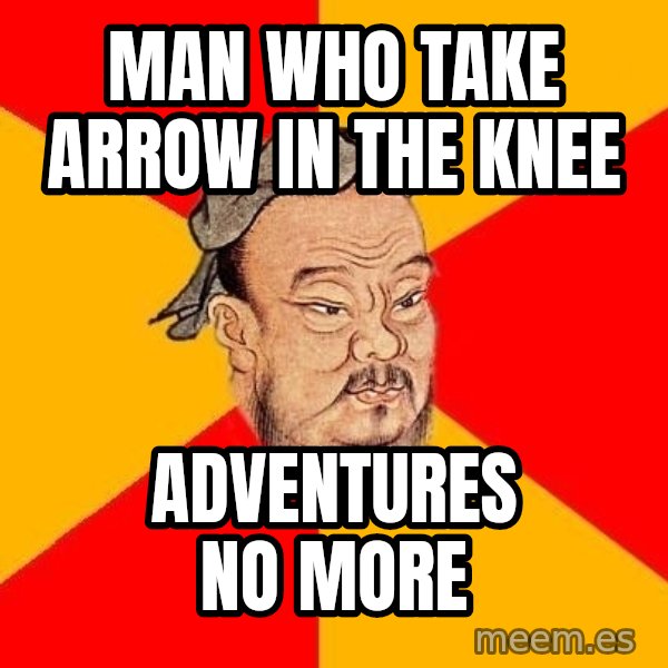 Wise Confucius meme: man who take arrow ın the knee / adventures no more