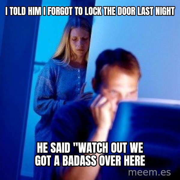 Internet Husband meme: i told him i forgot to lock the door last night / he said "watch out we got a badass over here