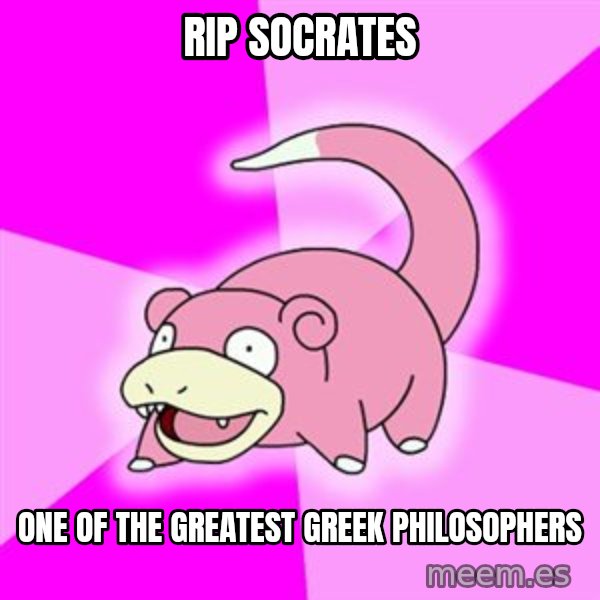 Slowpoke meme: RIP Socrates / One of the greatest greek philosophers
