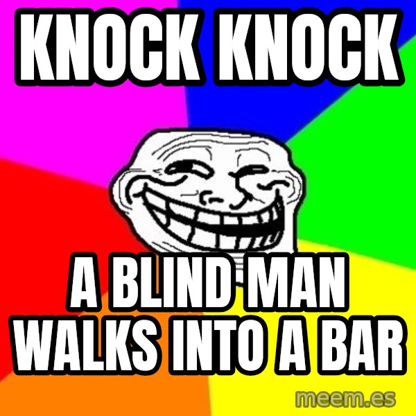 Trollface meme: KNOCK KNOCK / A BLIND MAN WALKS INTO A BAR