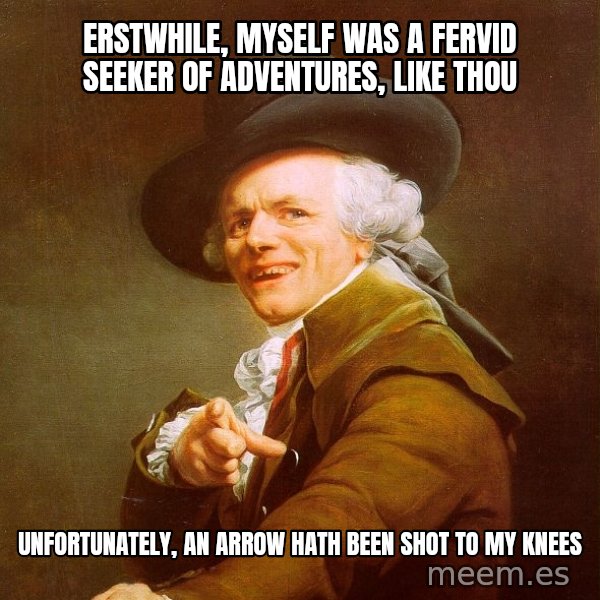 Joseph Ducreux meme: Erstwhile, Myself was a fervid seeker of adventures, like thou / unfortunately, An arrow hath been shot to my knees