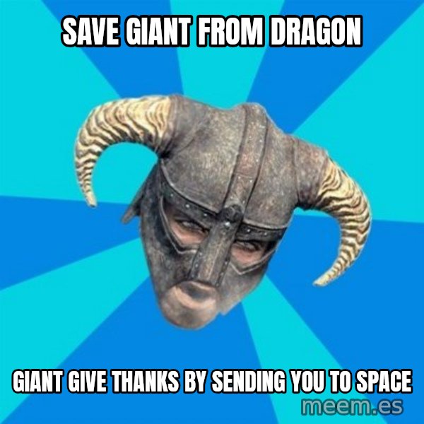 skyrim stan meme: Save giant from dragon / giant give thanks by sending you to space