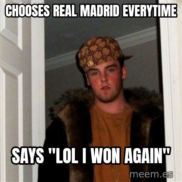Scumbag Steve meme: CHOOSES REAL MADRID EVERYTIME / SAYS "LOL I WON AGAIN"