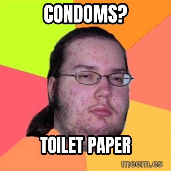 Butthurt Dweller meme: condoms? / toilet paper