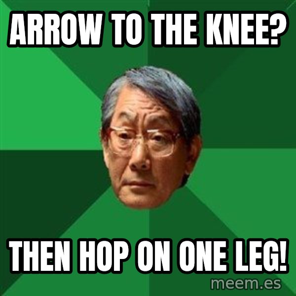 High Expectations Asian Father meme: Arrow to the knee? / Then hop on one leg!