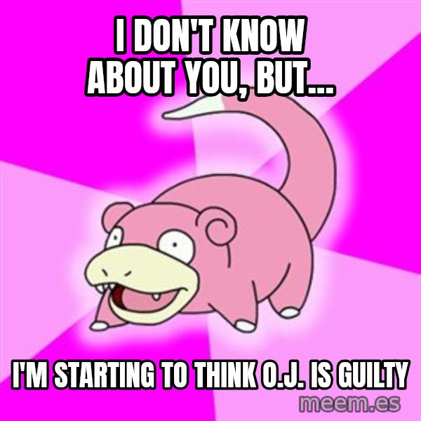 Slowpoke meme: i don't know about you, but... / I'm starting to think O.J. is guilty