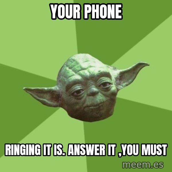 Advice Yoda Gives meme: your phone / ringing it is. answer it ,you must