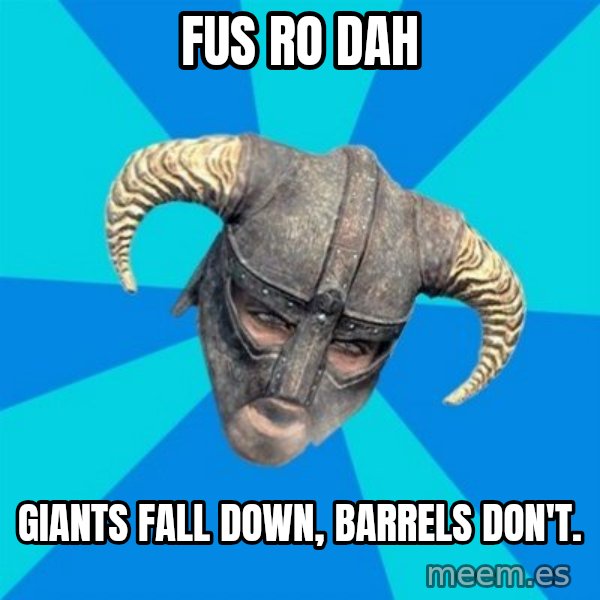 skyrim stan meme: fus ro dah / GIANTS FALL DOWN, BARRELS DON'T.