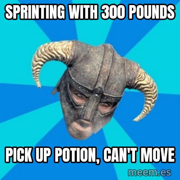 skyrim stan meme: sprinting with 300 pounds / pick up potion, Can't move