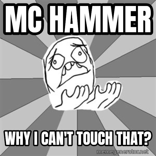 Whyyy??? meme: MC HAmmer / why i can't touch that?