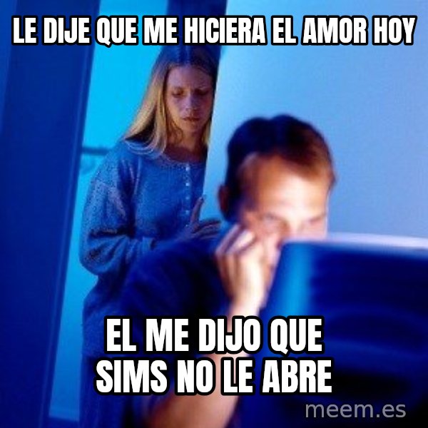 Internet Husband meme: le dije que me hiciera el amor hoy / el me dijo que sims no le abre