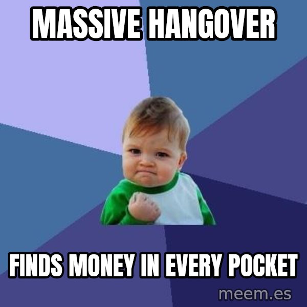 Success Kid meme: massive hangover / Finds money in every pocket