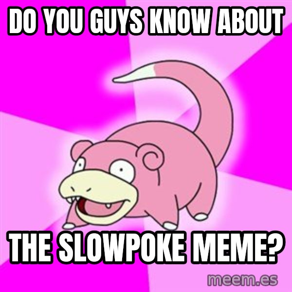 Slowpoke meme: do you guys know about / the slowpoke meme?