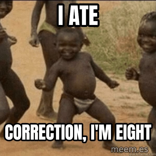 Third World Success meme: i ate / correction, i'm eight