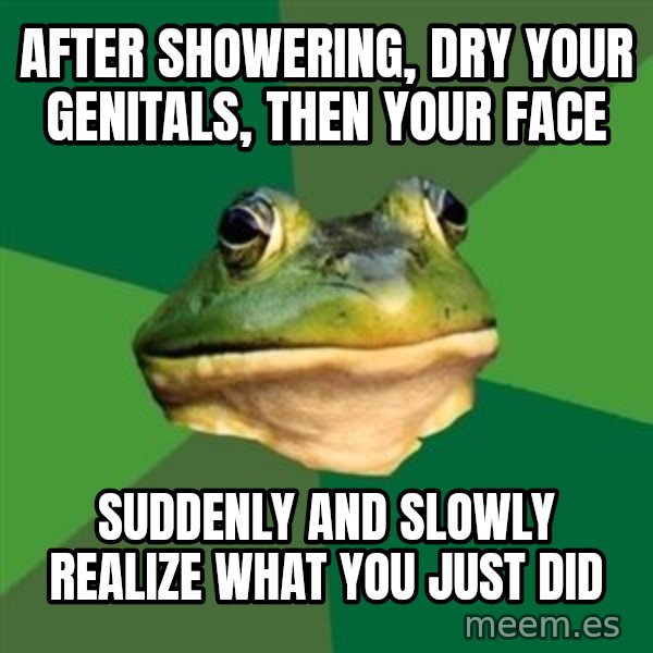 Foul Bachelor Frog meme: After showering, dry your genitals, then your face / suddenly and slowly realize what you just did