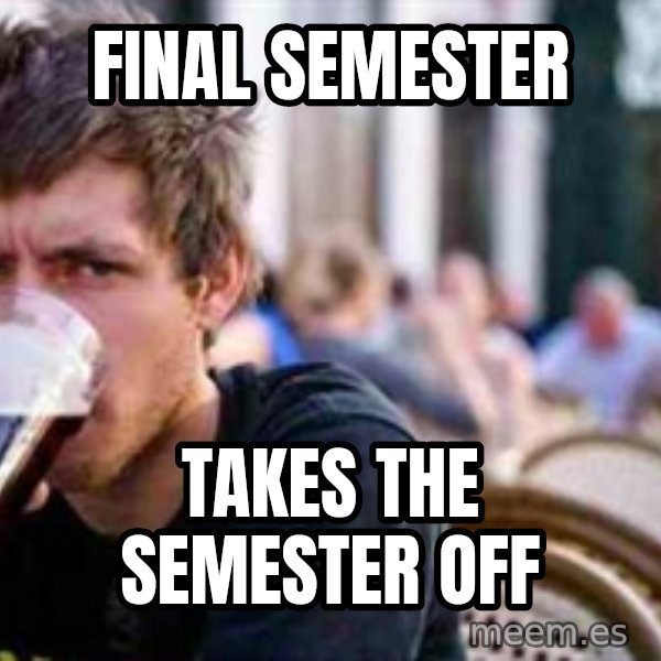 The Lazy College Senior meme: Final Semester / Takes the Semester off