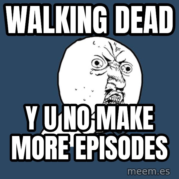 Y U No meme: Walking dead / y u no make more episodes