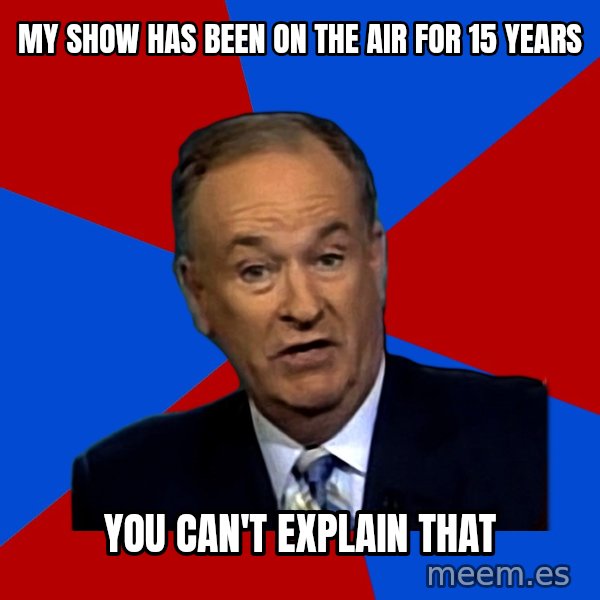 Bill O'Reilly Proves God meme: my show has been on the air for 15 years / you can't explain that