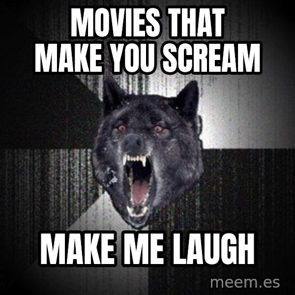 Insanity Wolf meme: MOVIES THAT MAKE YOU SCREAM / MAKE ME LAUGH