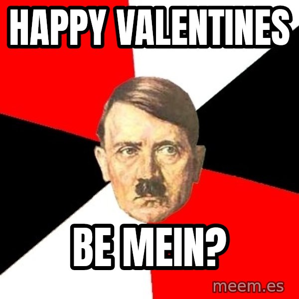 Advice Hitler meme: happy valentines / be mein?